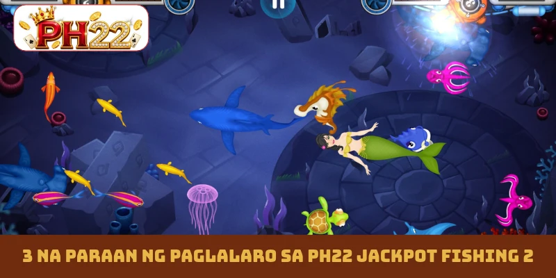 3 na paraan ng paglalaro sa PH22 Jackpot Fishing 2